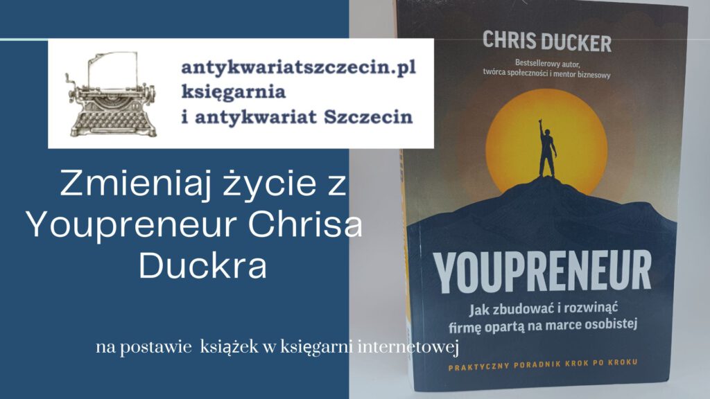 Zmieniaj życie z Youpreneur Chrisa Duckra post na blogu antykwariat Szczecin